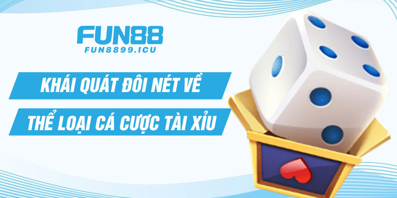 Khái quát đôi nét về thể loại cá cược tài xỉu