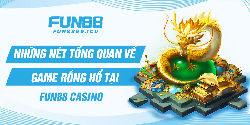 Những nét tổng quan về game Rồng hổ tại Fun88 casino