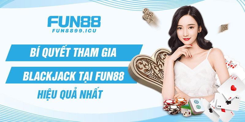 Bí quyết tham gia Blackjack tại Fun88 hiệu quả nhất