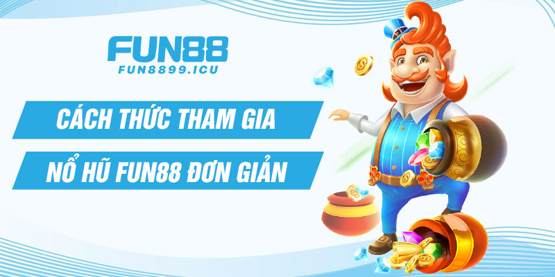 Cách thức tham gia nổ hũ Fun88 đơn giản 