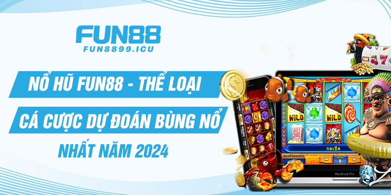 Nổ hũ Fun88 - Thể loại cá cược dự đoán bùng nổ nhất năm 2024