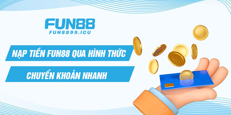 Nạp tiền Fun88 qua hình thức chuyển khoản nhanh 