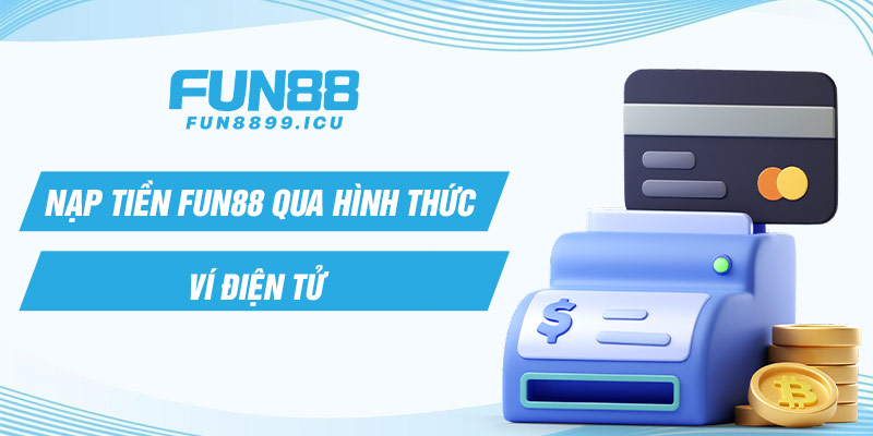 Nạp tiền Fun88 qua hình thức ví điện tử