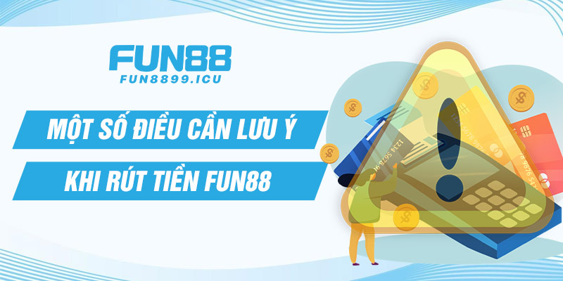 Một số điều cần lưu ý khi rút tiền Fun88