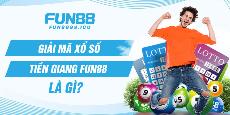 Giải mã xổ số Tiền Giang Fun88 là gì?