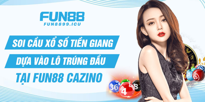 Soi cầu xổ số Tiền Giang dựa vào lô trúng đầu tại Fun88 cazino