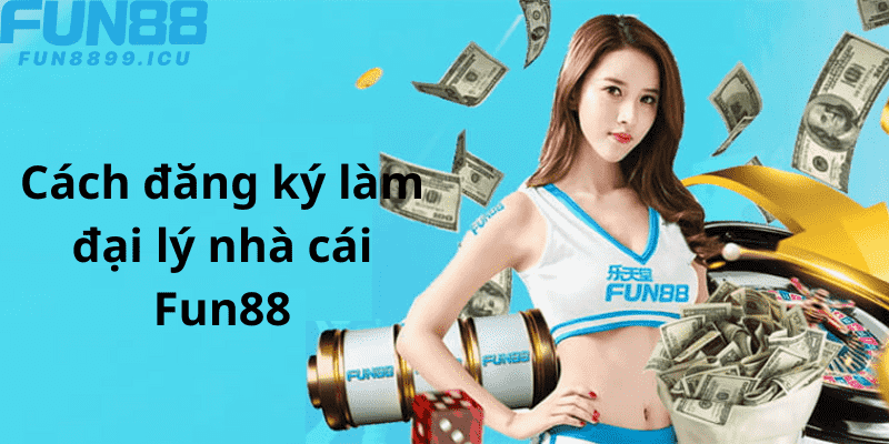 Cách đăng ký làm đại lý nhà cái Fun88