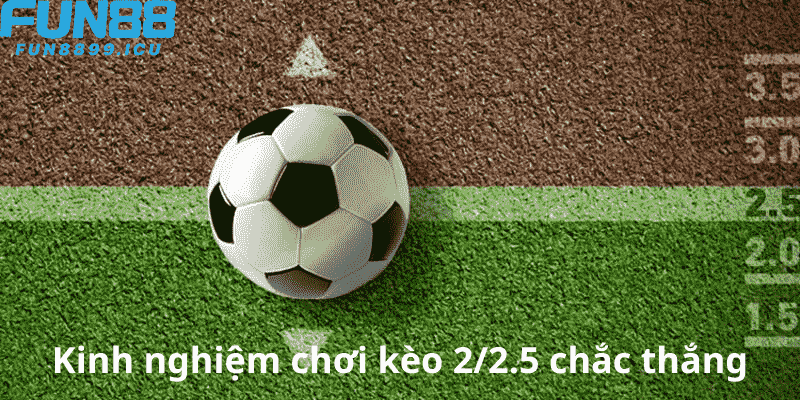 Kinh nghiệm chơi kèo 2/2.5 chắc thắng