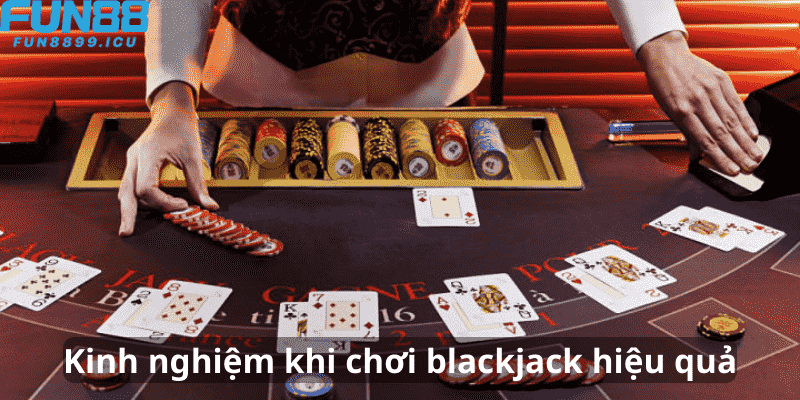 Kinh nghiệm khi chơi blackjack hiệu quả