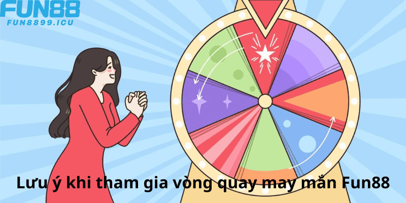 Lưu ý khi tham gia vòng quay may mắn Fun88