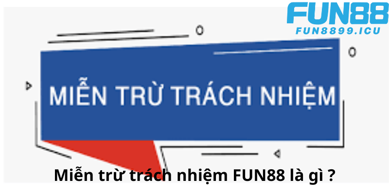 Miễn trừ trách nhiệm Fun88 là gì?