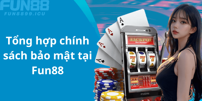 Tổng hợp chính sách bảo mật tại Fun88